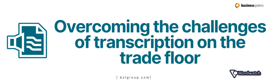 Overcoming the challenges of Transcription on the Trade Floor